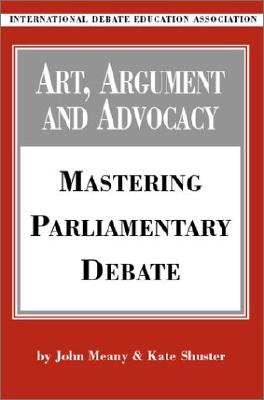 Art, Argument, and Advocacy: Mastering Parliamentary Debate - Meany, John, and Shuster, K