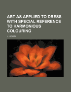 Art as Applied to Dress: With Special Reference to Harmonious Colouring