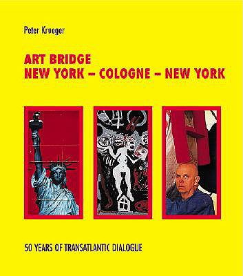 Art Bridge: New York - Cologne - New York - Arning, Bill (Text by), and Krueger, Peter (Editor), and Becker, Heinz (Text by)
