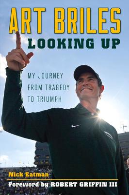 Art Briles: Looking Up: My Journey from Tragedy to Triumph - Eatman, Nick, and Griffin III, Robert (Foreword by)