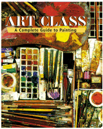Art Class: A Complete Guide to Painting - Jennings, Simon