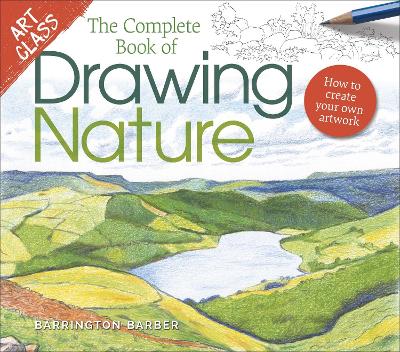 Art Class: The Complete Book of Drawing Nature: How to Create Your Own Artwork - Barber, Barrington