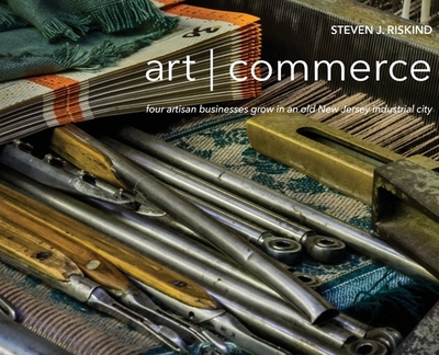 art commerce: four artisan businesses grow in an old New Jersey industrial city - Riskind, Steven J, and Scranton, Philip (Introduction by)