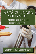 Art  Culinara Sous Vide: Prepar   i Uime te- i Papilele Gustative