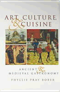 Art, Culture, and Cuisine: Ancient and Medieval Gastronomy - Bober, Phyllis Pray