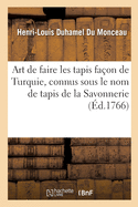 Art de Faire Les Tapis Fa?on de Turquie, Connus Sous Le Nom de Tapis de la Savonnerie