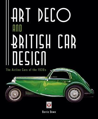 Art Deco and British Car Design: The Airline Cars of the 1930s - Down, Barrie