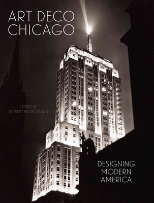 Art Deco Chicago: Designing Modern America - Bruegmann, Robert (Editor), and Mekinda, Jonathan (Contributions by), and Edelstein, Teri J (Contributions by)