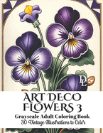 Art Deco Flowers 3 - Grayscale Adult Coloring Book: 30 Vintage Illustrations to Color