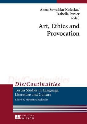 Art, Ethics and Provocation - Buchholtz, Miroslawa, and Suwalska-Kolecka, Anna (Editor), and Penier, Izabella (Editor)