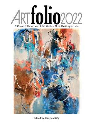 Art Folio 2022: A Curated Collection of the World's Most Exciting Artists - King, Douglas (Editor)