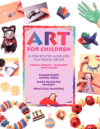 Art for Children: A Step-By-Step Guide for the Young Artist - Brown, Fenella, and Smart, Tony, and Moody, Jo