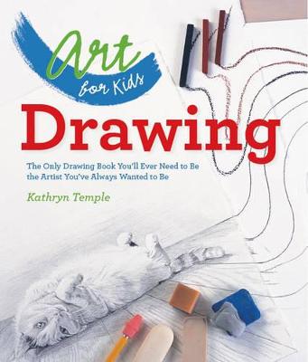 Art for Kids: Drawing: The Only Drawing Book You'll Ever Need to Be the Artist You've Always Wanted to Be - Temple, Kathryn, Professor