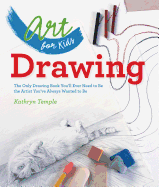 Art for Kids: Drawing: The Only Drawing Book You'll Ever Need to Be the Artist You've Always Wanted to Bevolume 1