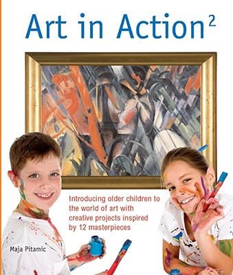 Art in Action 2: Introducing Older Children to the World of Art with Creative Projects Inspired by 12 Masterpieces - Pitamic, Maja, and Norris, Mike (Contributions by)