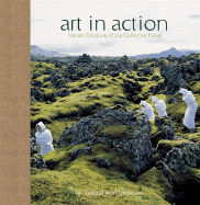Art in Action: Nature, Creativity, and Our Collective Future - Natural World Museum, and Steiner, Achim (Preface by)