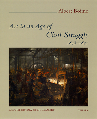 Art in an Age of Civil Struggle, 1848-1871: Volume 4 - Boime, Albert