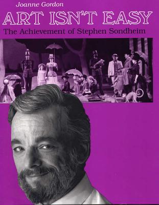 Art Isn't Easy: The Achievement of Stephen Sondheim - Gordon, Joanne