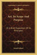 Art, Its Scope and Purpose: Or a Brief Exposition of Its Principles