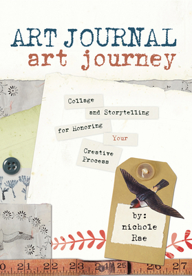 Art Journal Art Journey: Collage and Storytelling for Honoring Your Creative Process - Rae, Nichole