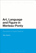 Art, Language and Figure in Merleau-Ponty: Excursions in Hyper-Dialectic