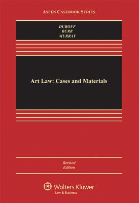 Art Law: Cases and Materials - DuBoff, Leonard D, and Burr, Sherri, and Murray, Michael D, Dr.