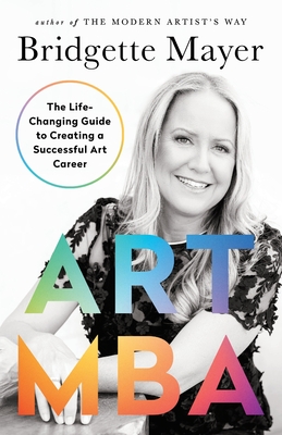 Art MBA: The Life-Changing Guide to Creating a Successful art Career - Mayer, Bridgette