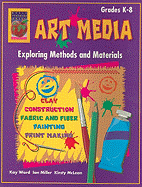 Art Media, Grades K-8: Exploring Methods and Materials