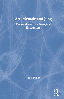 Art, Memoir and Jung: Personal and Psychological Encounters - Miller, Juliet