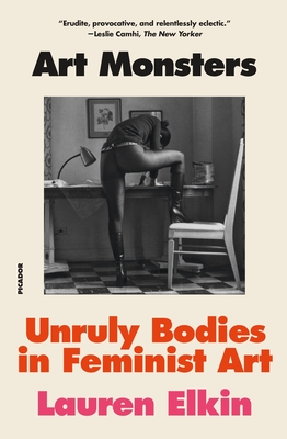 Art Monsters: Unruly Bodies in Feminist Art - Elkin, Lauren