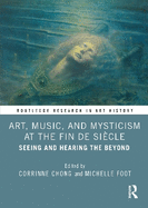 Art, Music, and Mysticism at the Fin de Si?cle: Seeing and Hearing the Beyond