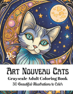 Art Nouveau Cats - Grayscale Adult Coloring Book: 30 Beautiful Illustrations to Color