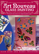 Art Nouveau Glass Painting: 20 Step by Step Projects for Simply Beautiful Results