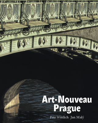 Art-Nouveau Prague: Forms of the Style - Wittlich, Petr, and Maly, Jan (Photographer)