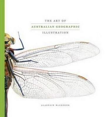 Art of Australian Geographic Illustration: The Best of Aust Geographic's Natural History & Technical Illustrations - Mcgregor, Alasdair