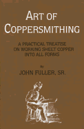 Art of Coppersmithing: A Practical Treatise On Working Sheet Copper Into All Forms