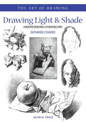 Art of Drawing: Drawing Light and Shade: Understanding Chiaroscuro - Civardi, Giovanni