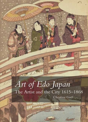 Art of Edo Japan: The Artist and the City, 1615-1868 - Guth, Christine M E