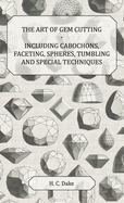 Art of Gem Cutting - Including Cabochons, Faceting, Spheres, Tumbling and Special Techniques