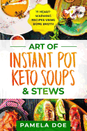 Art of Instant Pot Keto Soups & Stews: 17 Heart-warming recipes using Bone Broth