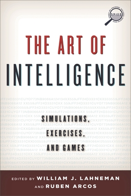 Art of Intelligence: Simulations, Exercises, and Games - Lahneman, William J (Editor), and Arcos, Rubn (Editor)