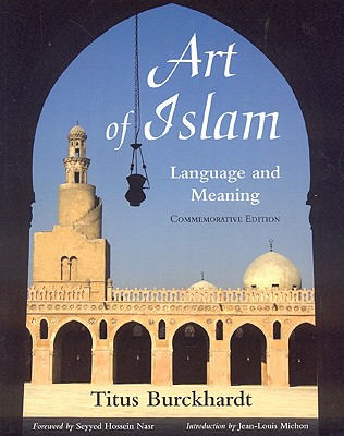 Art of Islam, Language and Meaning - Burckhardt, Titus, and Nasr, Seyyed Hossein (Foreword by), and Michon, Jean-Louis (Introduction by)