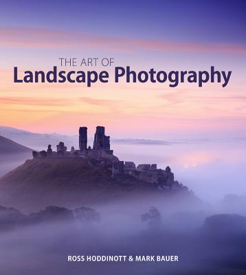 Art of Landscape Photography - Hoddinott, Ross, and Bauer, Mark