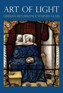 Art of Light: German Renaissance Stained Glass - Foister, Susan, Professor