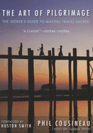 Art of Pilgrimage: The Seeker's Guide to Making Travel Sacred