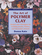Art of Polymer Clay: Designs and Techniques for Making Jewelry, Pottery and Decorative Artwork - Kato, Donna, and Haab, Sherri