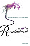 Art of Re-Enchantment: Making Early Music Work in the Modern Age