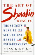 Art of Shaolin: The Secrets of Kung Fu for High Energy and Health - Kit, Wong Kiew, and Wong, Kiew Kit