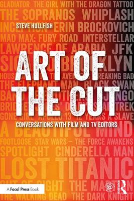 Art of the Cut: Conversations with Film and TV Editors - Hullfish, Steve
