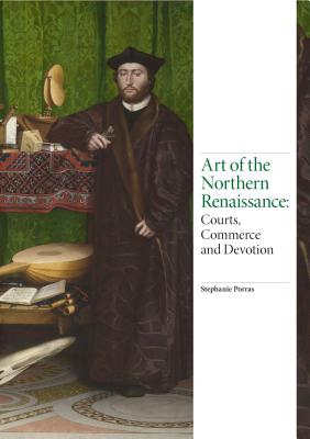 Art of the Northern Renaissance: Courts, Commerce and Devotion - Porras, Stephanie